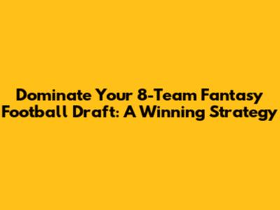 Dominate Your 8-Team Fantasy Football Draft: A Winning Strategy