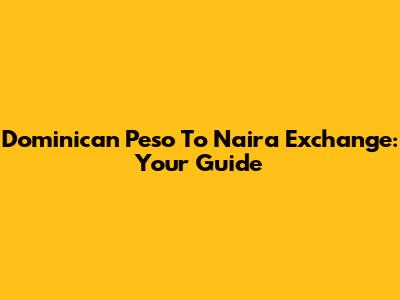Dominican Peso To Naira Exchange: Your Guide
