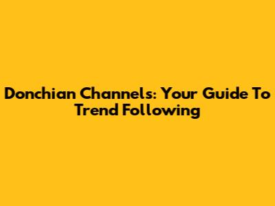 Donchian Channels: Your Guide To Trend Following
