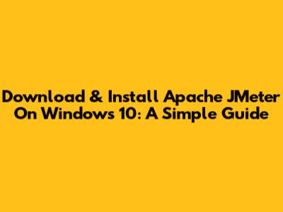 Download & Install Apache JMeter On Windows 10: A Simple Guide