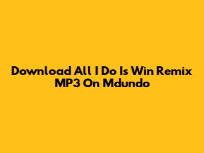 Download 'All I Do Is Win' Remix MP3 On Mdundo