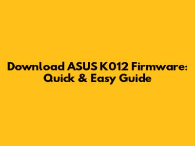 Download ASUS K012 Firmware: Quick & Easy Guide