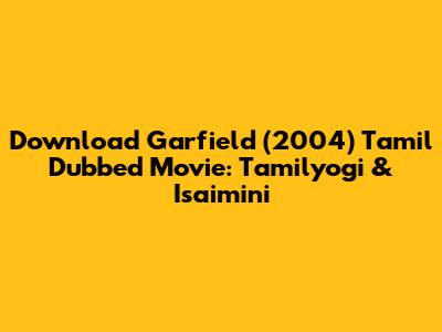 Download Garfield (2004) Tamil Dubbed Movie: Tamilyogi & Isaimini