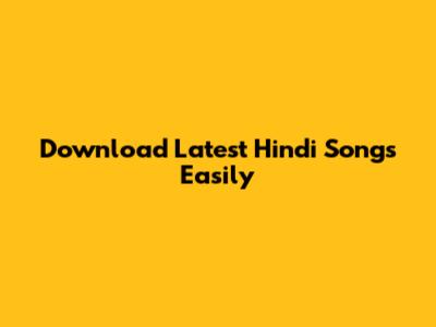 Download Latest Hindi Songs Easily