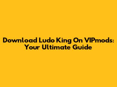 Download Ludo King On VIPmods: Your Ultimate Guide