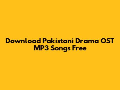 Download Pakistani Drama OST MP3 Songs Free