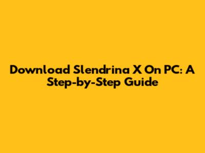 Download Slendrina X On PC: A Step-by-Step Guide