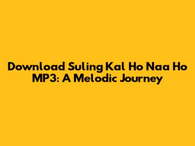 Download Suling Kal Ho Naa Ho MP3: A Melodic Journey