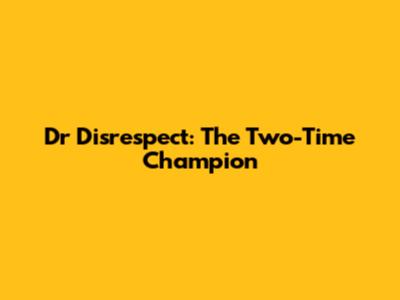 Dr Disrespect: The Two-Time Champion