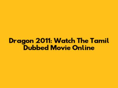 Dragon 2011: Watch The Tamil Dubbed Movie Online