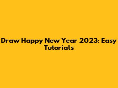 Draw Happy New Year 2023: Easy Tutorials