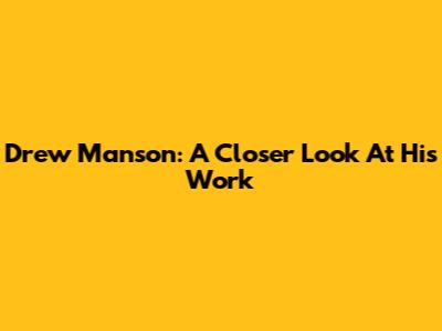 Drew Manson: A Closer Look At His Work
