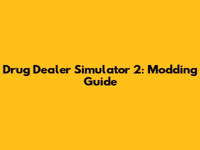 Drug Dealer Simulator 2: Modding Guide