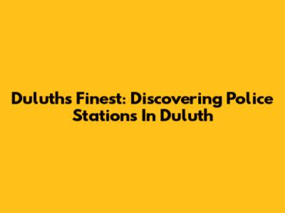 Duluth's Finest: Discovering Police Stations In Duluth