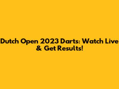 Dutch Open 2023 Darts: Watch Live & Get Results!
