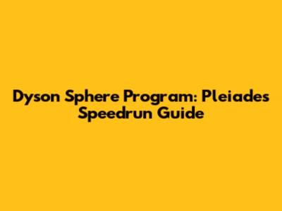 Dyson Sphere Program: Pleiades Speedrun Guide