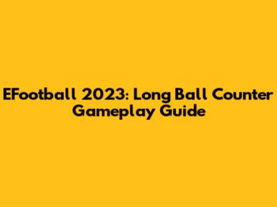 EFootball 2023: Long Ball Counter Gameplay Guide