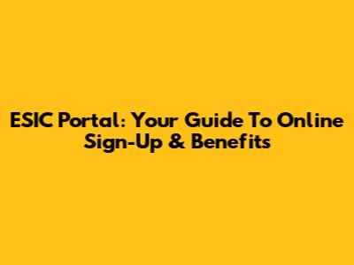 ESIC Portal: Your Guide To Online Sign-Up & Benefits
