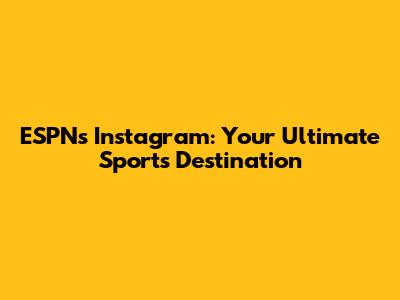 ESPN's Instagram: Your Ultimate Sports Destination