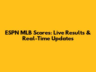 ESPN MLB Scores: Live Results & Real-Time Updates