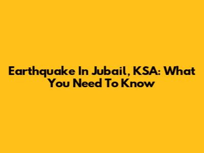 Earthquake In Jubail, KSA: What You Need To Know