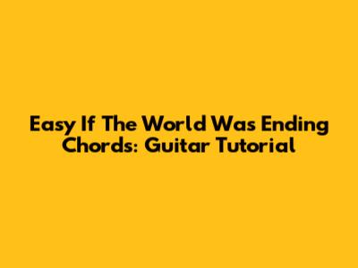Easy "If The World Was Ending" Chords: Guitar Tutorial