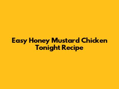 Easy Honey Mustard Chicken Tonight Recipe