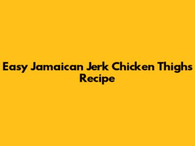 Easy Jamaican Jerk Chicken Thighs Recipe