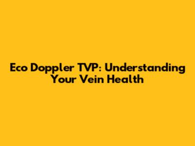 Eco Doppler TVP: Understanding Your Vein Health