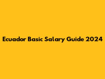 Ecuador Basic Salary Guide 2024