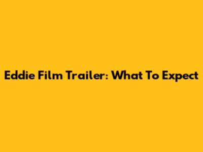 Eddie Film Trailer: What To Expect