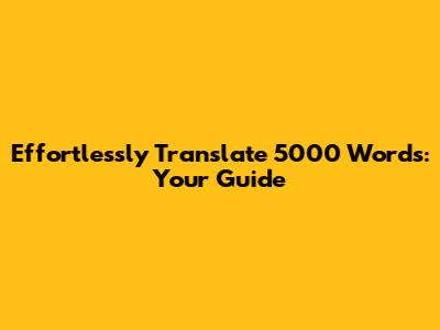 Effortlessly Translate 5000 Words: Your Guide