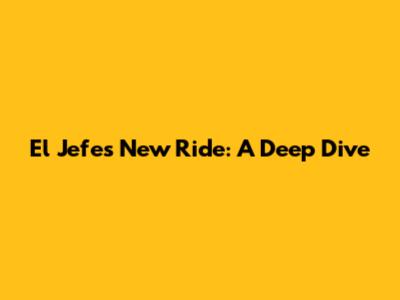 El Jefe's New Ride: A Deep Dive