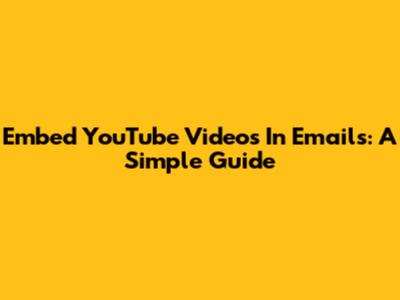Embed YouTube Videos In Emails: A Simple Guide