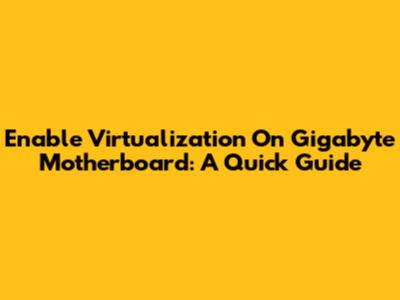 Enable Virtualization On Gigabyte Motherboard: A Quick Guide