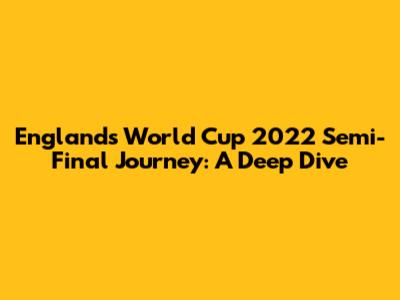 England's World Cup 2022 Semi-Final Journey: A Deep Dive