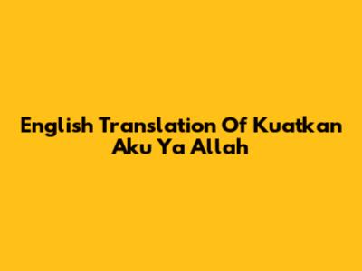 English Translation Of "Kuatkan Aku Ya Allah"