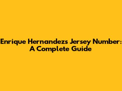 Enrique Hernandez's Jersey Number: A Complete Guide