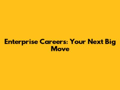Enterprise Careers: Your Next Big Move