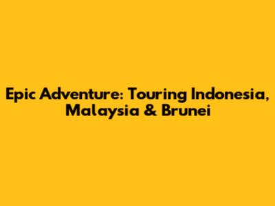 Epic Adventure: Touring Indonesia, Malaysia & Brunei