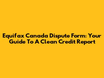 Equifax Canada Dispute Form: Your Guide To A Clean Credit Report