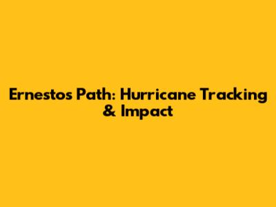 Ernesto's Path: Hurricane Tracking & Impact
