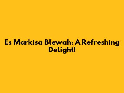 Es Markisa Blewah: A Refreshing Delight!