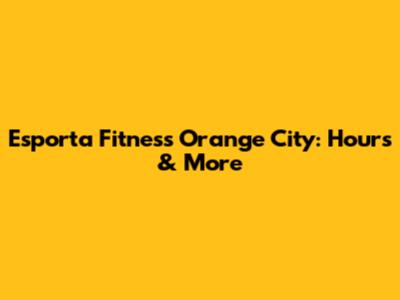 Esporta Fitness Orange City: Hours & More