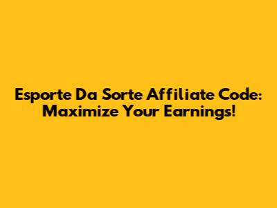 Esporte Da Sorte Affiliate Code: Maximize Your Earnings!
