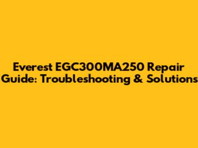 Everest EGC300MA250 Repair Guide: Troubleshooting & Solutions