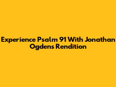 Experience Psalm 91 With Jonathan Ogden's Rendition