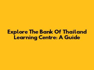 Explore The Bank Of Thailand Learning Centre: A Guide