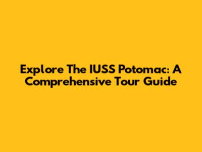 Explore The IUSS Potomac: A Comprehensive Tour Guide