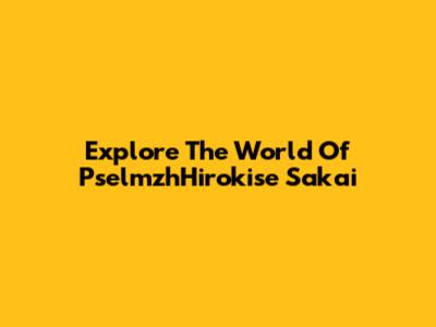 Explore The World Of PselmzhHirokise Sakai